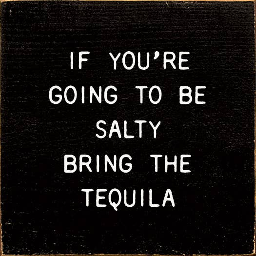 If You're Going To Be Salty Bring The Tequila Sawdust City