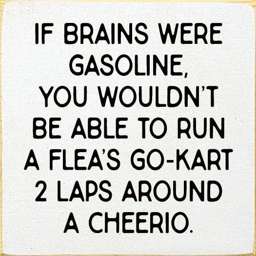 If brains were gasoline, you wouldn't be able to... Sawdust City