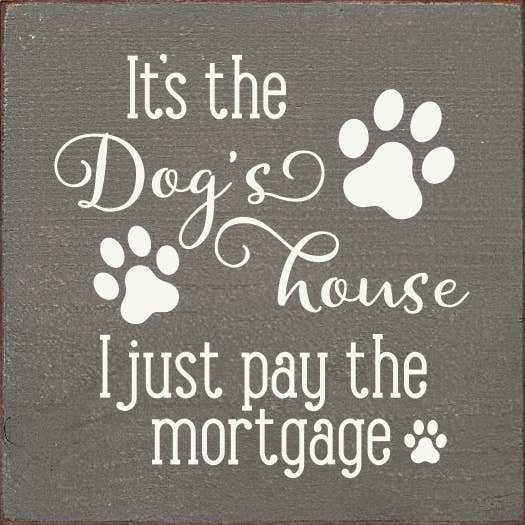 It's the dog's house I just pay the mortgage Sawdust City