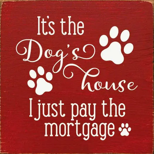 It's the dog's house I just pay the mortgage Sawdust City