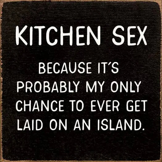 Kitchen Sex - Because it's probably my only chance... Sawdust City