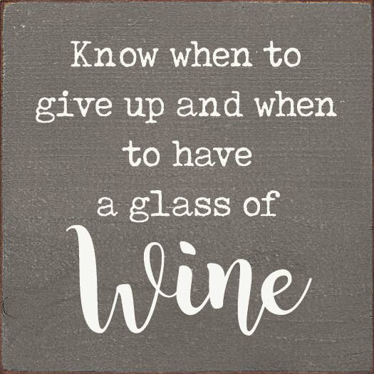Know When To Give Up And When To Have A Glass Of Wine Sawdust City