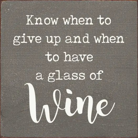 Know When To Give Up And When To Have A Glass Of Wine Sawdust City