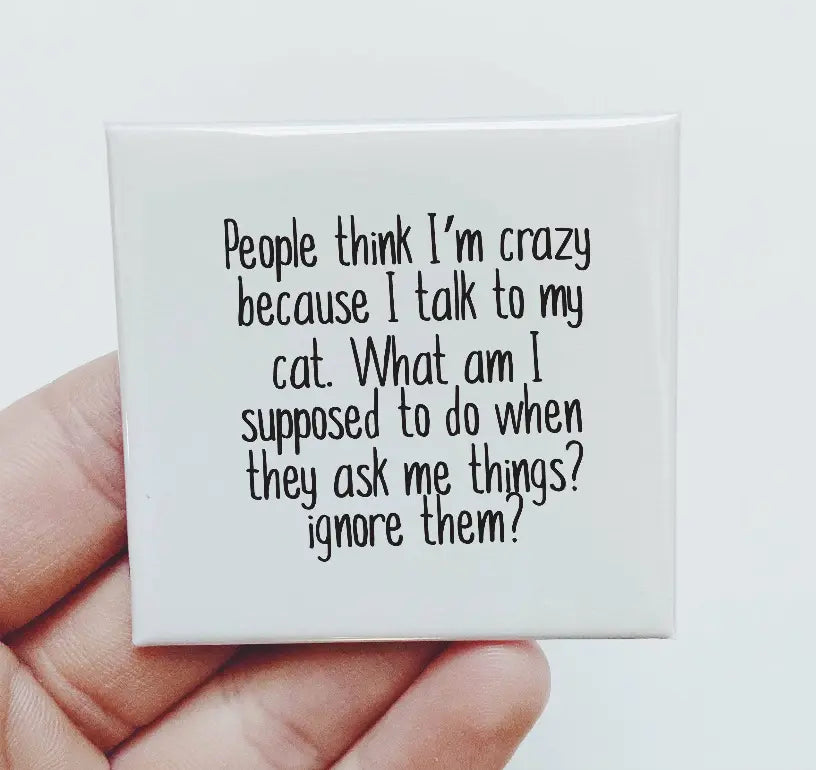 People Think I'm Crazy Because I Talk To My Cat Magnet Sassper Goods