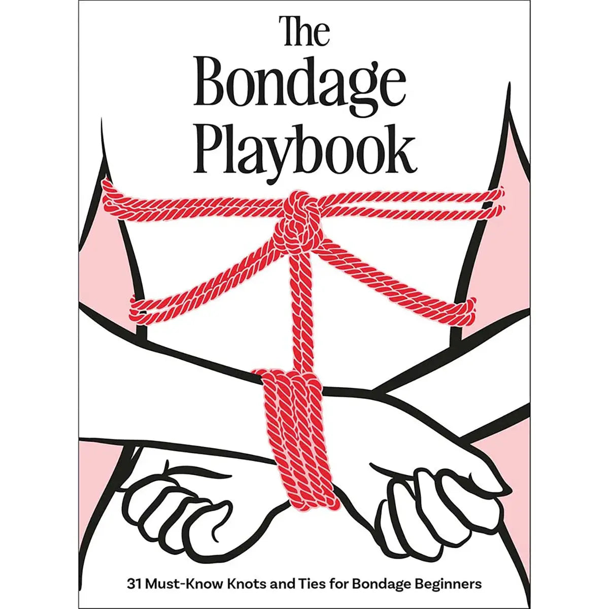 The Bondage Playbook:31 Must-Know Knots and Ties for Bondage Beginners Hachette