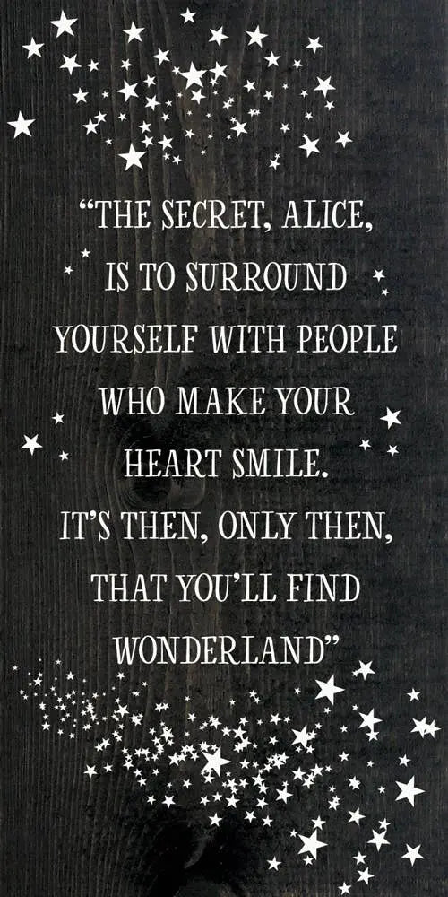 "The secret, Alice, is to surround yourself with people..." Sawdust City
