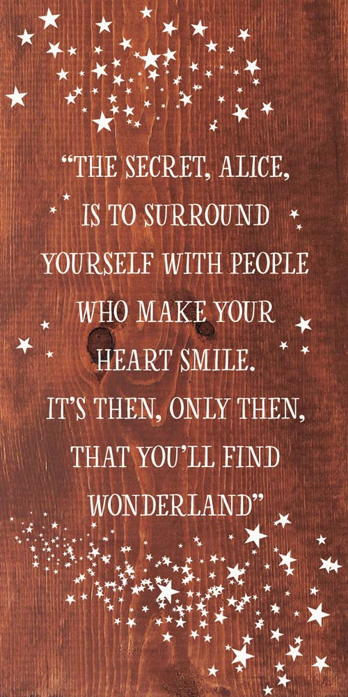 "The secret, Alice, is to surround yourself with people..." Sawdust City