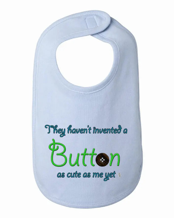 They Haven't Invented a Button as Cute as Me Yet Baby and Toddler Bib  One Size Bad Baby Inc