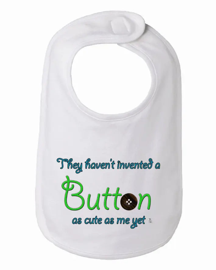 They Haven't Invented a Button as Cute as Me Yet Baby and Toddler Bib  One Size Bad Baby Inc