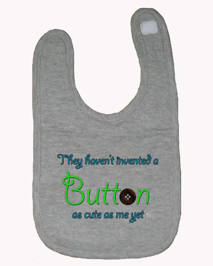 They Haven't Invented a Button as Cute as Me Yet Baby and Toddler Bib  One Size Bad Baby Inc