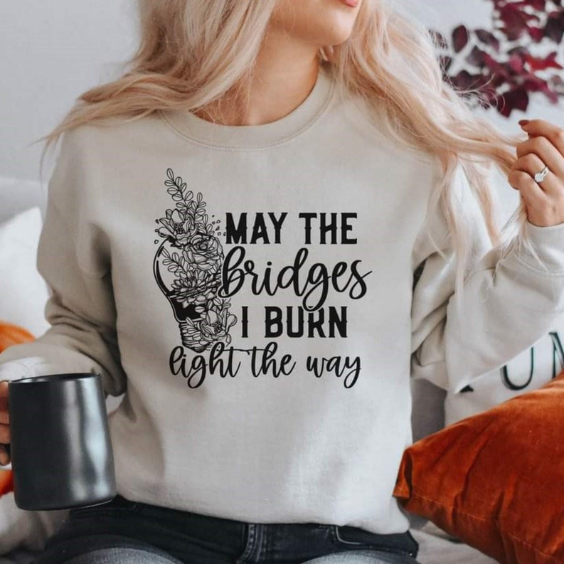 Women's May The Bridges I Burn Sweatshirt Dream Team Designs