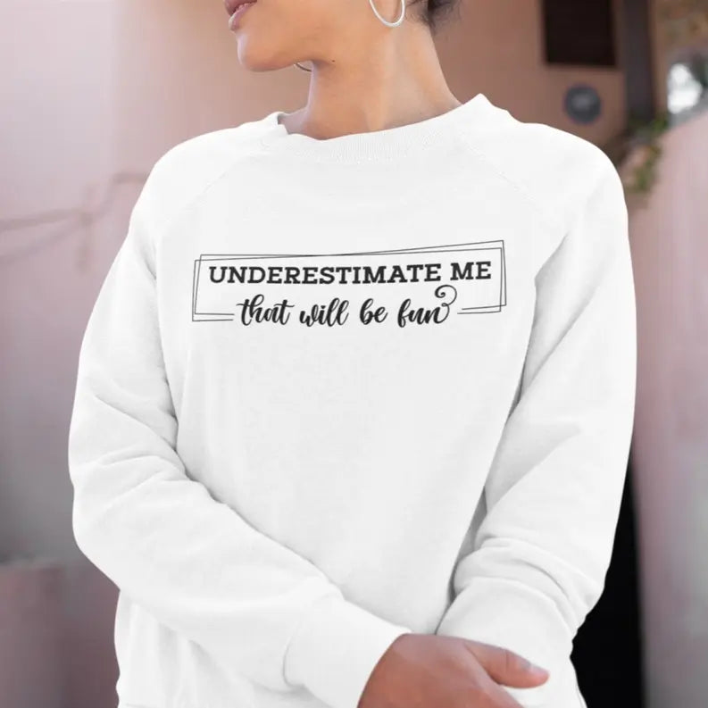 Women's Underestimate Me Crewneck Sweatshirt Dream Team Designs