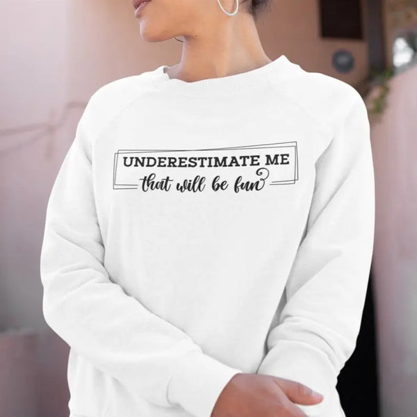 Women's Underestimate Me Crewneck Sweatshirt Dream Team Designs