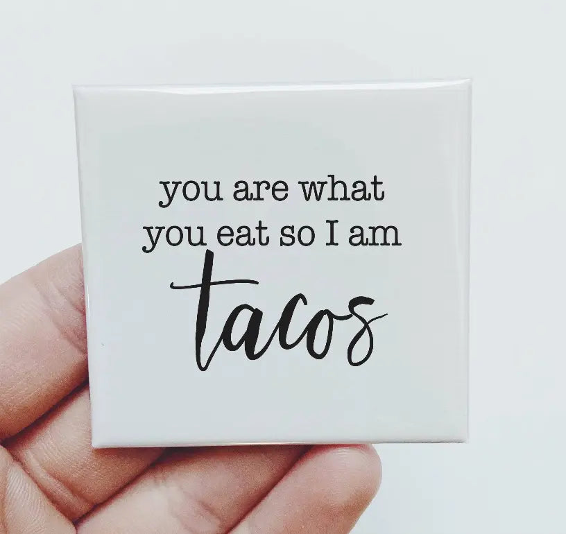 You Are What You Eat So I Am Tacos Magnet Sassper Goods