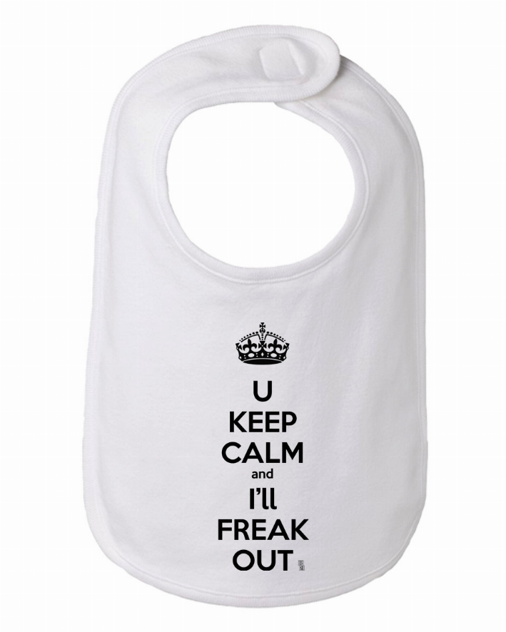 You Keep Calm and I'll Freak Out Funny Bib One Size Bad Baby Inc